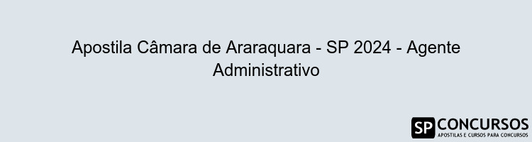 Apostila Câmara de Araraquara - SP 2024 - Agente Administrativo