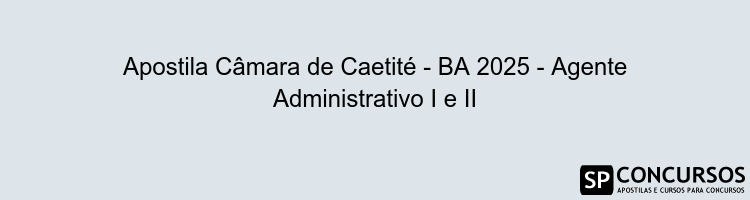 Apostila Câmara de Caetité - BA 2025 - Agente Administrativo I e II