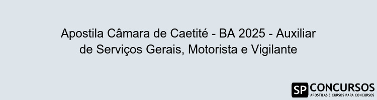 Apostila Câmara de Caetité - BA 2025 - Auxiliar de Serviços Gerais, Motorista e Vigilante