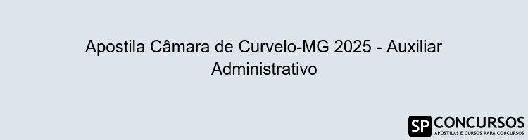 Apostila Câmara de Curvelo-MG 2025 - Auxiliar Administrativo
