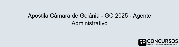 Apostila Câmara de Goiânia - GO 2025 - Agente Administrativo