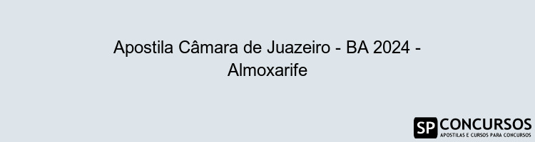 Apostila Câmara de Juazeiro - BA 2024 - Almoxarife