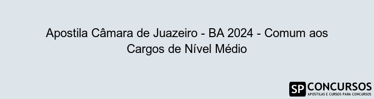 Apostila Câmara de Juazeiro - BA 2024 - Comum aos Cargos de Nível Médio