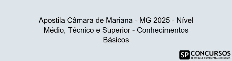 Apostila Câmara de Mariana - MG 2025 - Nível Médio, Técnico e Superior - Conhecimentos Básicos