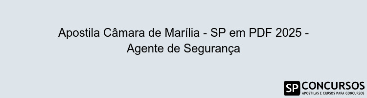 Apostila Câmara de Marília - SP em PDF 2025 - Agente de Segurança