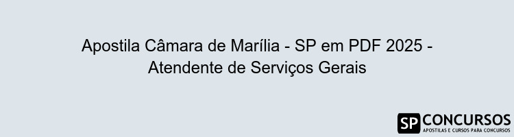 Apostila Câmara de Marília - SP em PDF 2025 - Atendente de Serviços Gerais