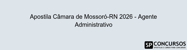 Apostila Câmara de Mossoró-RN 2026 - Agente Administrativo