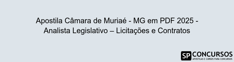 Apostila Câmara de Muriaé - MG em PDF 2025 - Analista Legislativo – Licitações e Contratos