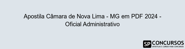 Apostila Câmara de Nova Lima - MG em PDF 2024 - Oficial Administrativo