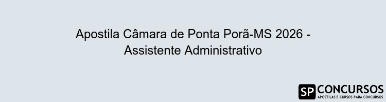 Apostila Câmara de Ponta Porã-MS 2026 - Assistente Administrativo
