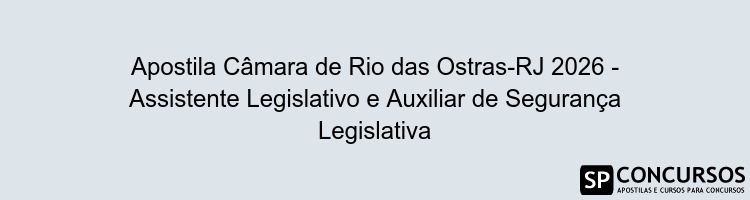 Apostila Câmara de Rio das Ostras-RJ 2026 - Assistente Legislativo e Auxiliar de Segurança Legislativa
