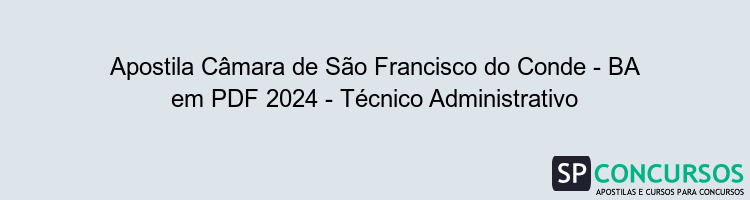 Apostila Câmara de São Francisco do Conde - BA em PDF 2024 - Técnico Administrativo