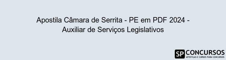 Apostila Câmara de Serrita - PE em PDF 2024 - Auxiliar de Serviços Legislativos