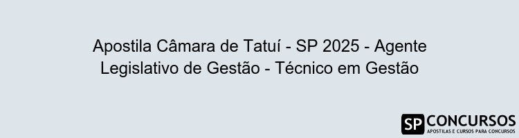 Apostila Câmara de Tatuí - SP 2025 - Agente Legislativo de Gestão - Técnico em Gestão