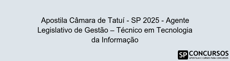 Apostila Câmara de Tatuí - SP 2025 - Agente Legislativo de Gestão – Técnico em Tecnologia da Informação