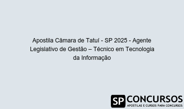 Apostila Câmara de Tatuí - SP 2025 - Agente Legislativo de Gestão – Técnico em Tecnologia da Informação