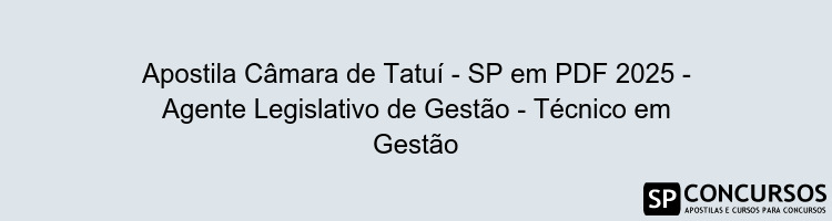 Apostila Câmara de Tatuí - SP em PDF 2025 - Agente Legislativo de Gestão - Técnico em Gestão