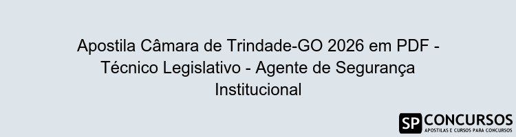 Apostila Câmara de Trindade-GO 2026 em PDF - Técnico Legislativo - Agente de Segurança Institucional