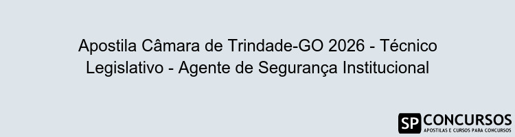 Apostila Câmara de Trindade-GO 2026 - Técnico Legislativo - Agente de Segurança Institucional