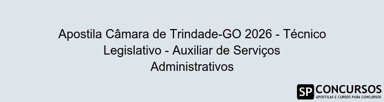 Apostila Câmara de Trindade-GO 2026 - Técnico Legislativo - Auxiliar de Serviços Administrativos