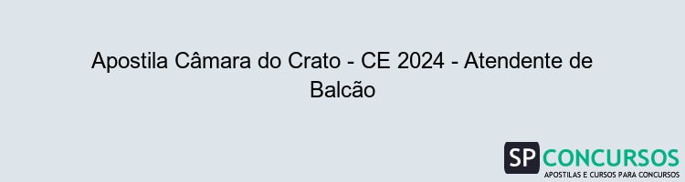 Apostila Câmara do Crato - CE 2024 - Atendente de Balcão