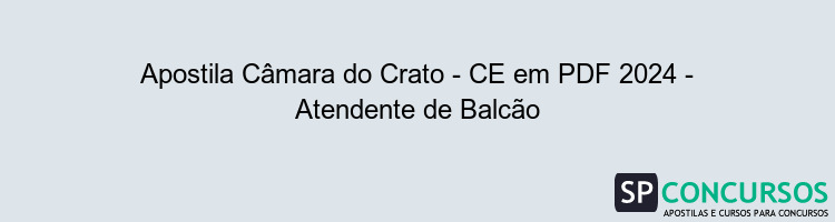 Apostila Câmara do Crato - CE em PDF 2024 - Atendente de Balcão