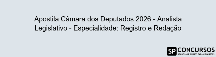 Apostila Câmara dos Deputados 2026 - Analista Legislativo - Especialidade: Registro e Redação