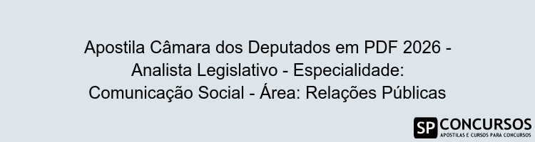 Apostila Câmara dos Deputados em PDF 2026 - Analista Legislativo - Especialidade: Comunicação Social - Área: Relações Públicas