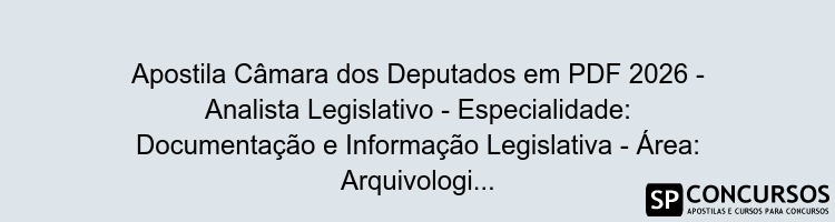 Apostila Câmara dos Deputados em PDF 2026 - Analista Legislativo - Especialidade: Documentação e Informação Legislativa - Área: Arquivologia