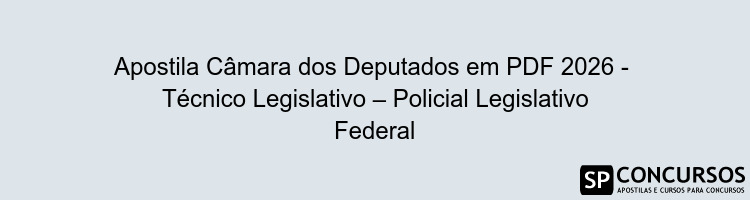 Apostila Câmara dos Deputados em PDF 2026 -  Técnico Legislativo – Policial Legislativo Federal