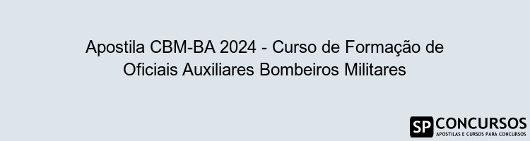 Apostila CBM-BA 2024 - Curso de Formação de Oficiais Auxiliares Bombeiros Militares