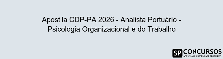 Apostila CDP-PA 2026 - Analista Portuário - Psicologia Organizacional e do Trabalho