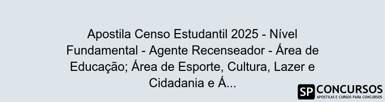 Apostila Censo Estudantil 2025 - Nível Fundamental - Agente Recenseador - Área de Educação; Área de Esporte, Cultura, Lazer e Cidadania e Área de Saúde