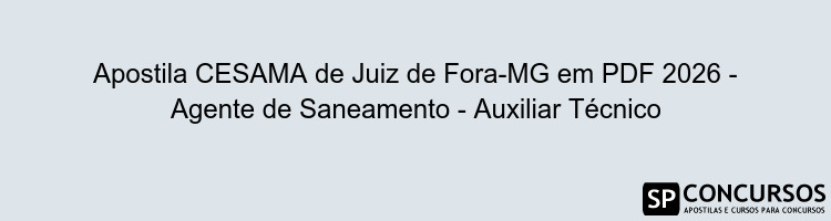 Apostila CESAMA de Juiz de Fora-MG em PDF 2026 - Agente de Saneamento - Auxiliar Técnico