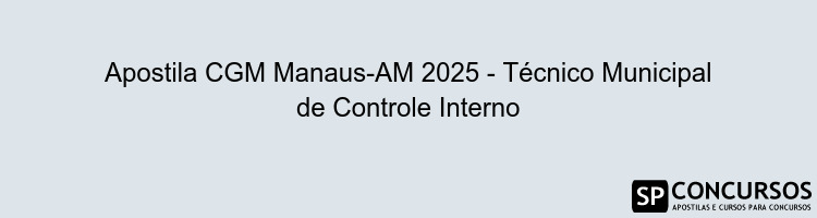 Apostila CGM Manaus-AM 2025 - Técnico Municipal de Controle Interno