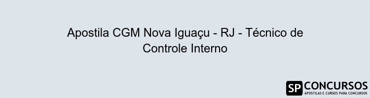 Apostila CGM Nova Iguaçu - RJ - Técnico de Controle Interno