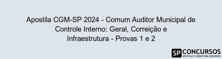 Apostila CGM-SP 2024 - Comum Auditor Municipal de Controle Interno: Geral, Correição e Infraestrutura - Provas 1 e 2