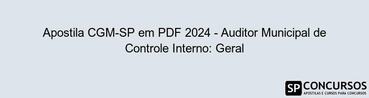 Apostila CGM-SP em PDF 2024 - Auditor Municipal de Controle Interno: Geral