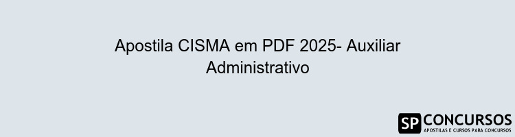 Apostila CISMA em PDF 2025- Auxiliar Administrativo
