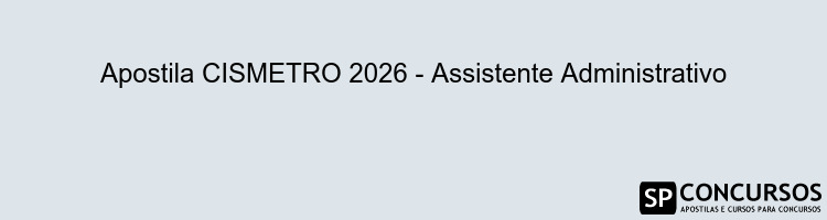 Apostila CISMETRO 2026 - Assistente Administrativo