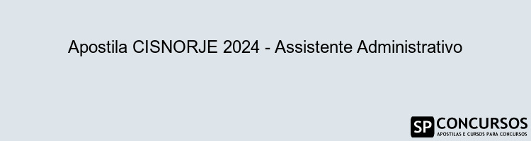 Apostila CISNORJE 2024 - Assistente Administrativo