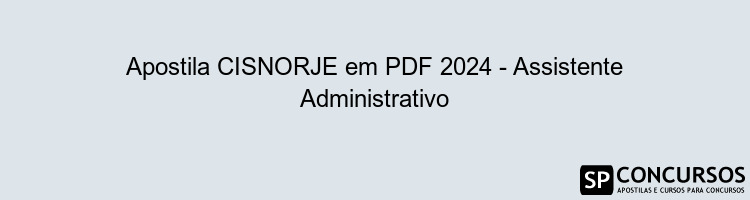 Apostila CISNORJE em PDF 2024 - Assistente Administrativo