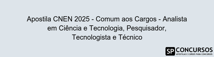 Apostila CNEN 2025 - Comum aos Cargos - Analista em Ciência e Tecnologia, Pesquisador, Tecnologista e Técnico