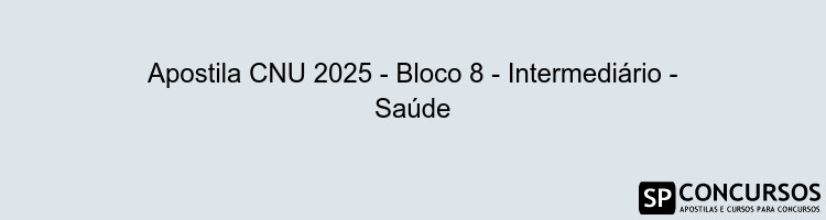 Apostila CNU 2025 - Bloco 8 - Intermediário - Saúde