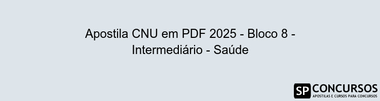 Apostila CNU em PDF 2025 - Bloco 8 - Intermediário - Saúde