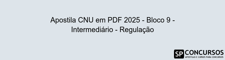 Apostila CNU em PDF 2025 - Bloco 9 - Intermediário - Regulação