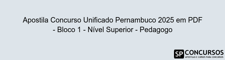 Apostila Concurso Unificado Pernambuco 2025 em PDF - Bloco 1 - Nível Superior - Pedagogo