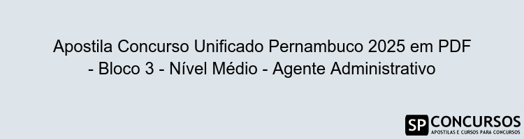 Apostila Concurso Unificado Pernambuco 2025 em PDF - Bloco 3 - Nível Médio - Agente Administrativo