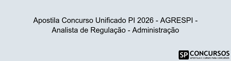 Apostila Concurso Unificado PI 2026 - AGRESPI - Analista de Regulação - Administração