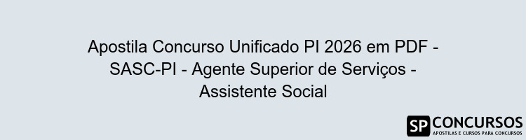 Apostila Concurso Unificado PI 2026 em PDF - SASC-PI - Agente Superior de Serviços - Assistente Social